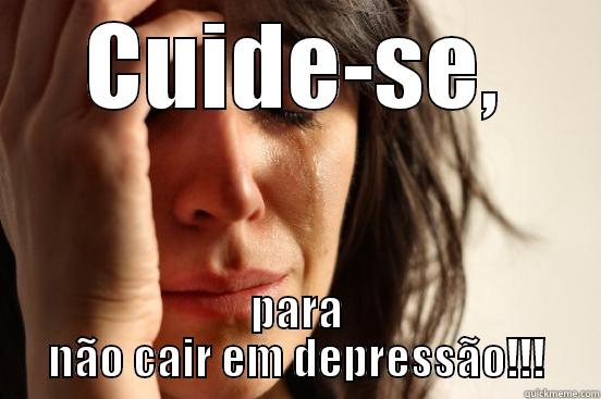 CUIDE-SE, PARA NÃO CAIR EM DEPRESSÃO!!! First World Problems