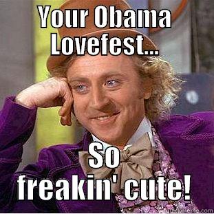 YOUR OBAMA LOVEFEST... SO FREAKIN' CUTE! Condescending Wonka