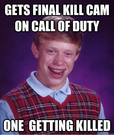 Gets Final Kill Cam on Call Of Duty one  getting Killed  - Gets Final Kill Cam on Call Of Duty one  getting Killed   Bad Luck Brian