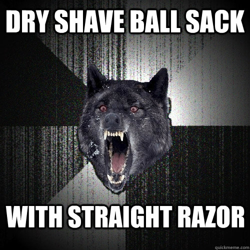 DRY SHAVE BALL SACK WITH STRAIGHT RAZOR  Insanity Wolf