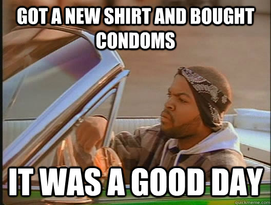 Got a new shirt and bought condoms it was a good day  goodday