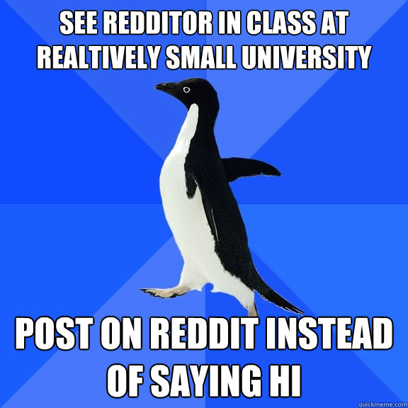 See redditor in class at realtively small university post on reddit instead of saying hi  Socially Awkward Penguin