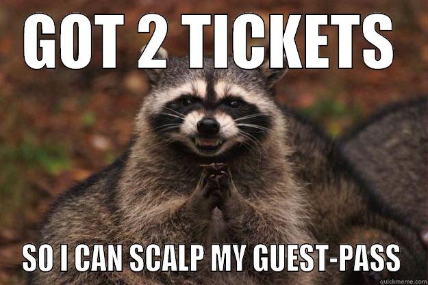 GOT 2 TICKETS SO I CAN SCALP MY GUEST-PASS Evil Plotting Raccoon