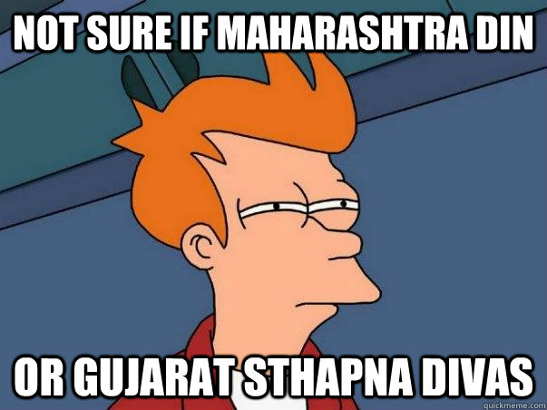 Not sure if Maharashtra din Or Gujarat sthapna divas  Not sure Fry