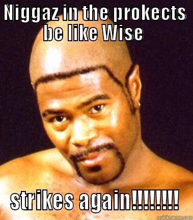 NIGGAZ IN THE PROKECTS BE LIKE WISE  STRIKES AGAIN!!!!!!!! Misc
