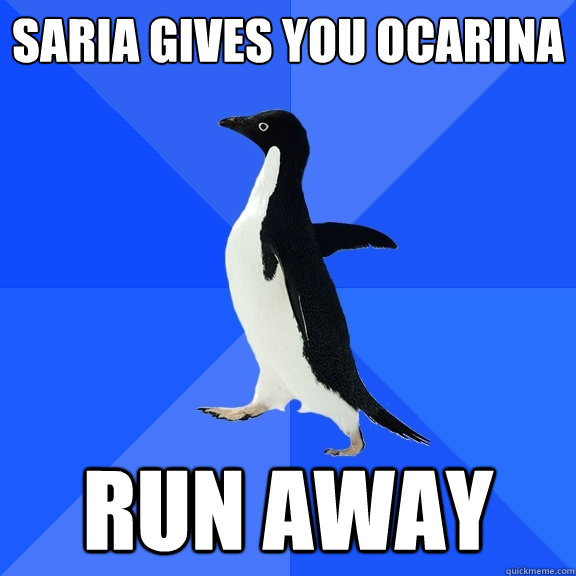 Saria gives you ocarina run away  Socially Awkward Penguin