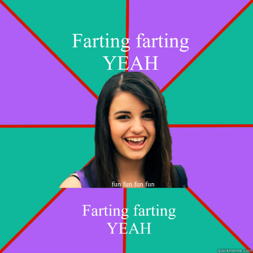 Farting farting
YEAH Farting farting
YEAH fun fun fun fun  Rebecca Black