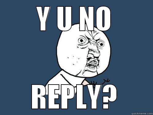Y U NO REPLY? Y U No