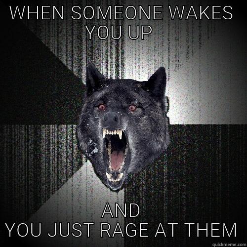 WHEN SOMEONE WAKES YOU UP  AND YOU JUST RAGE AT THEM Insanity Wolf