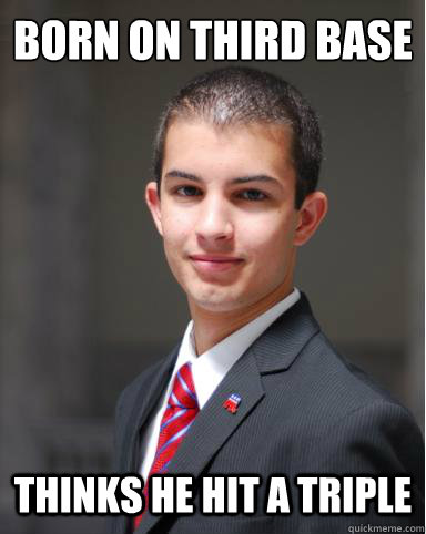 born on third base  thinks he hit a triple  College Conservative