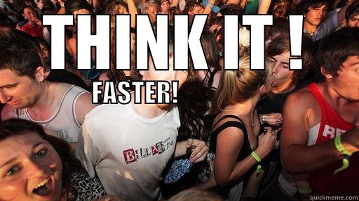 THINK IT ! FASTER!                                                                                                                                                                                                                                          Sudden Clarity Clarence