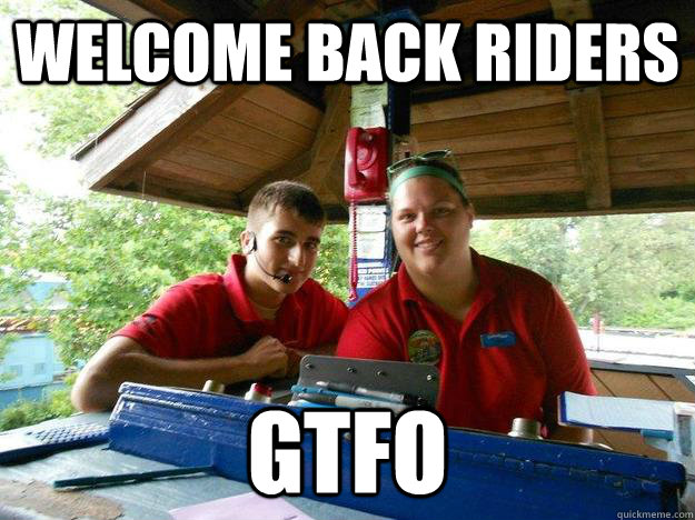 Welcome back riders gtfo - Welcome back riders gtfo  Cedar Point Ride Operator