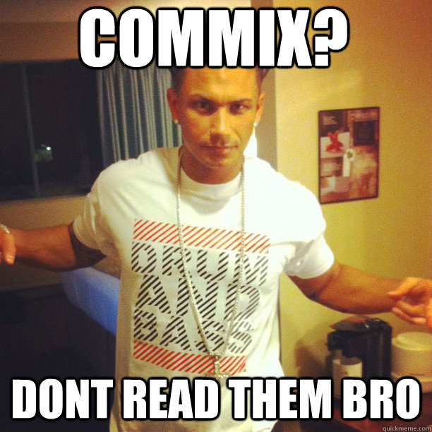 commix? dont read them bro  Drum and Bass DJ Pauly D