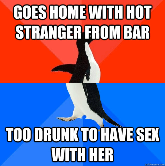 Goes home with hot stranger from bar Too drunk to have sex with her  Socially Awesome Awkward Penguin