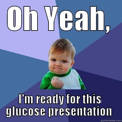 Science Meme  - OH YEAH, I'M READY FOR THIS GLUCOSE PRESENTATION  Success Kid