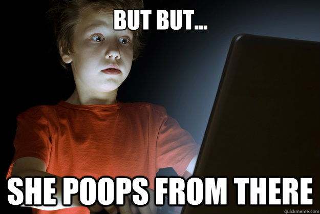 But but... She poops from there  scared first day on the internet kid