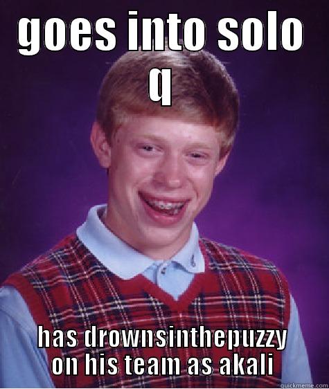 league meme - GOES INTO SOLO Q HAS DROWNSINTHEPUZZY ON HIS TEAM AS AKALI Bad Luck Brian