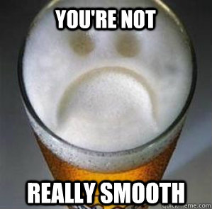 You're not  really smooth  Confession Beer