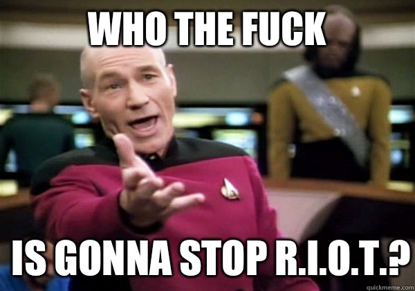 WHO THE FUCK IS GONNA STOP R.I.O.T.?  Patrick Stewart WTF