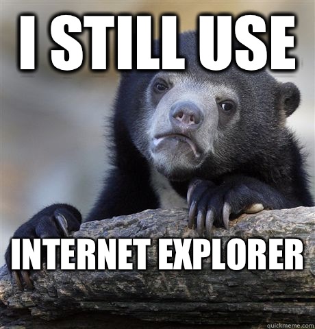 I still use Internet explorer   Confession Bear
