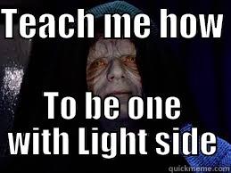 TEACH ME HOW  TO BE ONE WITH LIGHT SIDE Misc