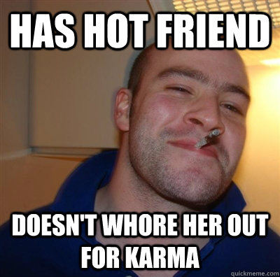 Has hot friend Doesn't whore her out for karma  GGG plays SC
