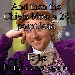 AND THEN THE CHIEFS BLOW A 28 POINT LEAD TO BE 1 AND DONE AGAIN! Condescending Wonka