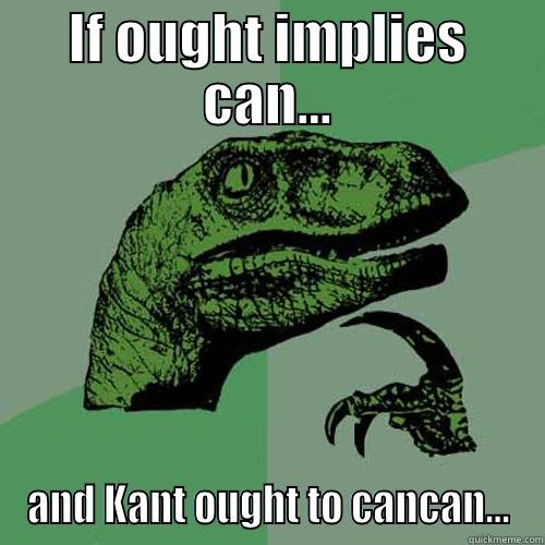 IF OUGHT IMPLIES CAN... AND KANT OUGHT TO CANCAN... Philosoraptor