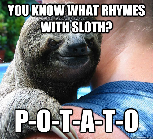 You know what rhymes with sloth? p-o-t-a-t-o - You know what rhymes with sloth? p-o-t-a-t-o  Suspiciously Evil Sloth