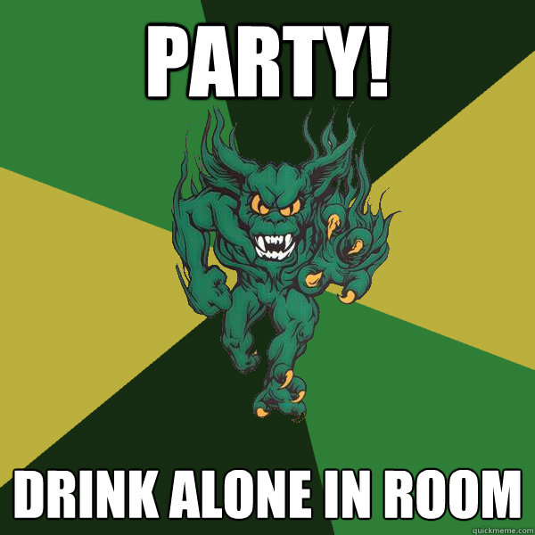 Party! drink alone in room - Party! drink alone in room  Green Terror