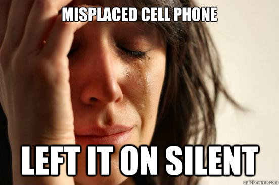 Misplaced Cell Phone Left it on silent  First World Problems