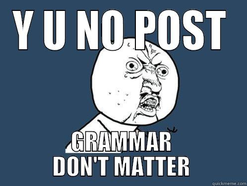 Y U NO POST GRAMMAR DON'T MATTER Y U No