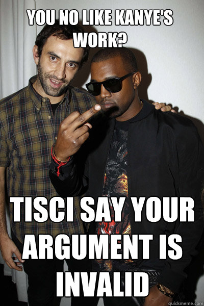 you no like kanye's work? tisci say your argument is invalid Caption 3 goes here  