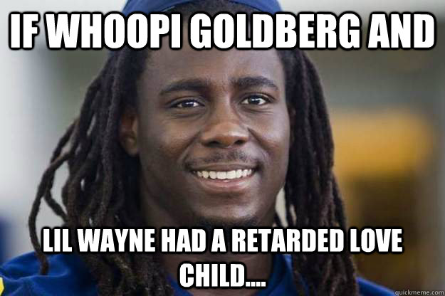 If Whoopi Goldberg and  Lil wayne had a retarded love child.... - If Whoopi Goldberg and  Lil wayne had a retarded love child....  Misc