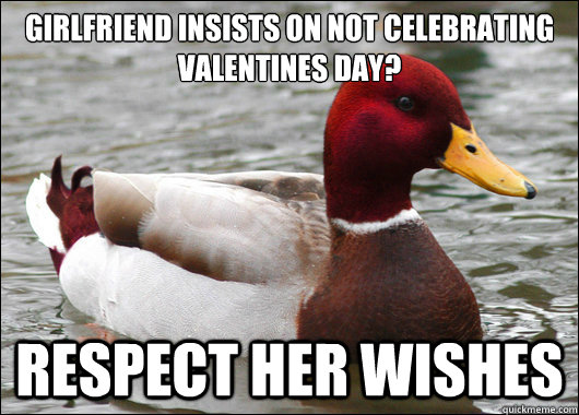 Girlfriend insists on not celebrating valentines day? Respect her wishes  Malicious Advice Mallard