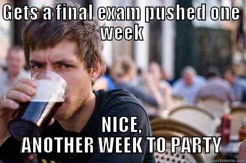 GETS A FINAL EXAM PUSHED ONE WEEK NICE, ANOTHER WEEK TO PARTY Lazy College Senior