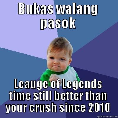 BUKAS WALANG PASOK LEAUGE OF LEGENDS TIME STILL BETTER THAN YOUR CRUSH SINCE 2010 Success Kid