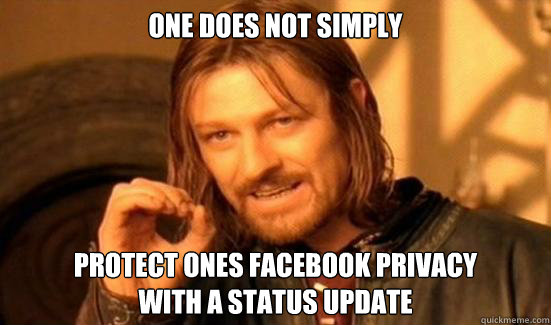 One Does Not Simply protect ones facebook privacy 
with a status update  Boromir