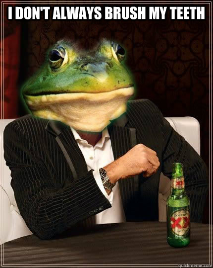 I don't always brush my teeth  - I don't always brush my teeth   The Most Interesting Foul Bachelor Frog In The World