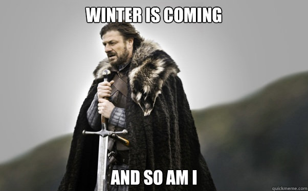 Winter is Coming and so am I  Ned Stark