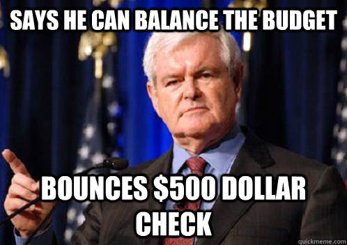 Says he can balance the budget Bounces $500 dollar check - Says he can balance the budget Bounces $500 dollar check  Scumbag Newt Gingrich