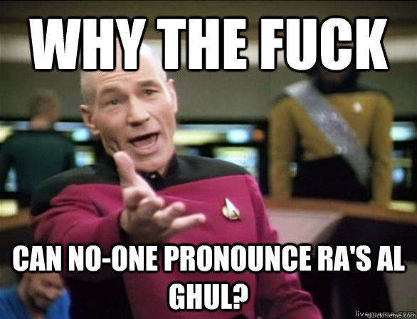 why the fuck can no-one pronounce Ra's al ghul?  Annoyed Picard HD