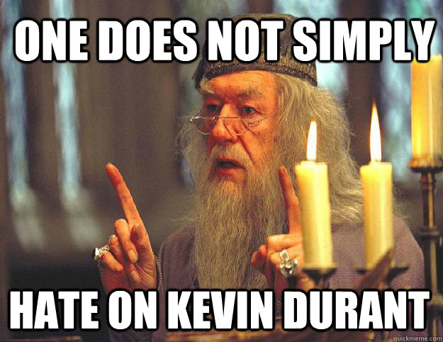 ONE DOES NOT SIMPLY HATE ON KEVIN DURANT  Scumbag Dumbledore