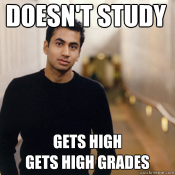 Doesn't Study Gets high
Gets High Grades  Straight A Stoner