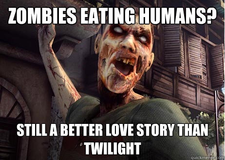 Zombies eating humans? still a better love story than twilight  