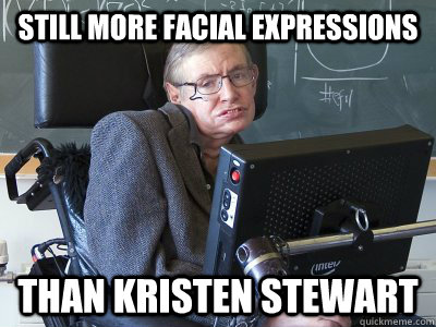 still more facial expressions than kristen stewart - still more facial expressions than kristen stewart  Stephen Hawking