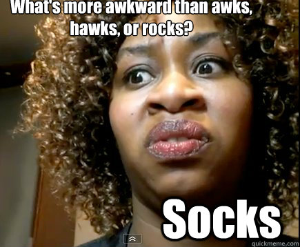 What's more awkward than awks, hawks, or rocks? Socks - What's more awkward than awks, hawks, or rocks? Socks  GloZell
