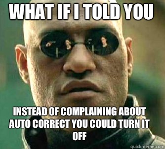 what if i told you Instead of complaining about  auto correct you could turn it off  Matrix Morpheus