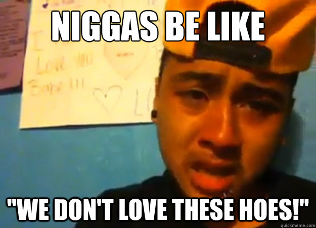 Niggas be like 