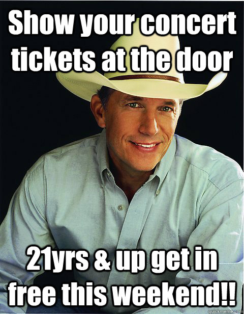 Show your concert tickets at the door 21yrs & up get in free this weekend!!  